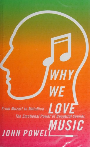 John Powell: Why We Love Music from Mozart to Metallica - the Emotional Power of Beautiful Sounds (2016, Taylor & Francis Group)