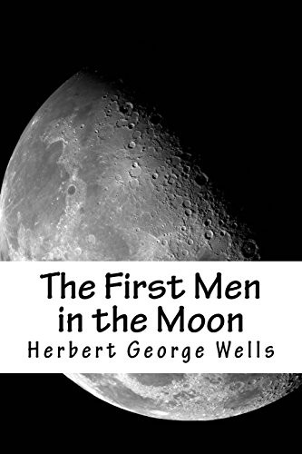 H. G. Wells: The First Men in the Moon (Paperback, 2018, CreateSpace Independent Publishing Platform, Createspace Independent Publishing Platform)