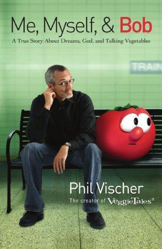 Phil Vischer: Me, Myself, and Bob : A True Story About Dreams, God, and Talking Vegetables (2006)